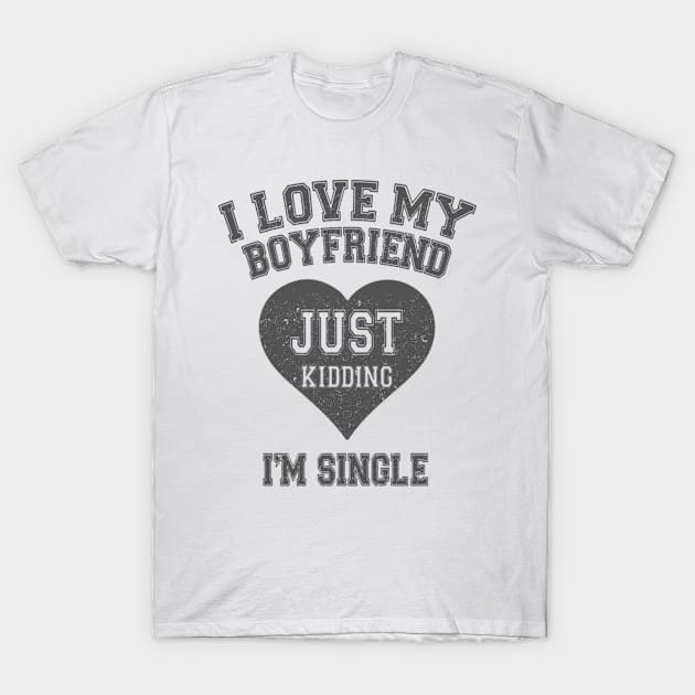 I Love My Boyfriend Just Kidding I'm Single T-Shirt by ELITE STORE